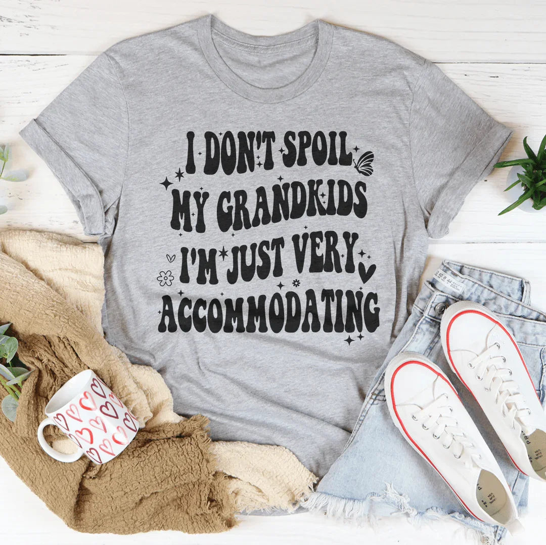 I Don't Spoil My Grandkids I'm Just Very Accommodating Tee