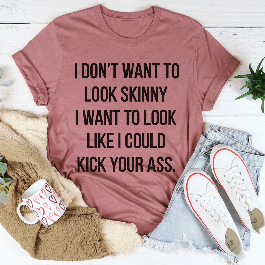 I Don't Want To Look Skinny Tee