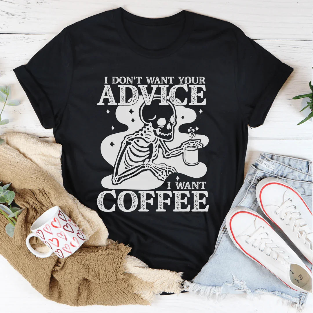 I Don't Want Your Advice I Want Coffee Tee