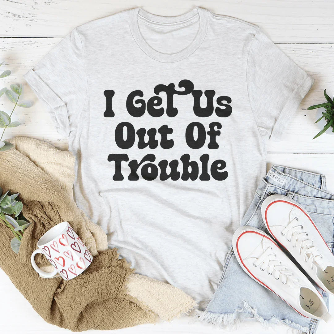 I Get Us Out Of Trouble / I Get  Us Into Trouble Tee