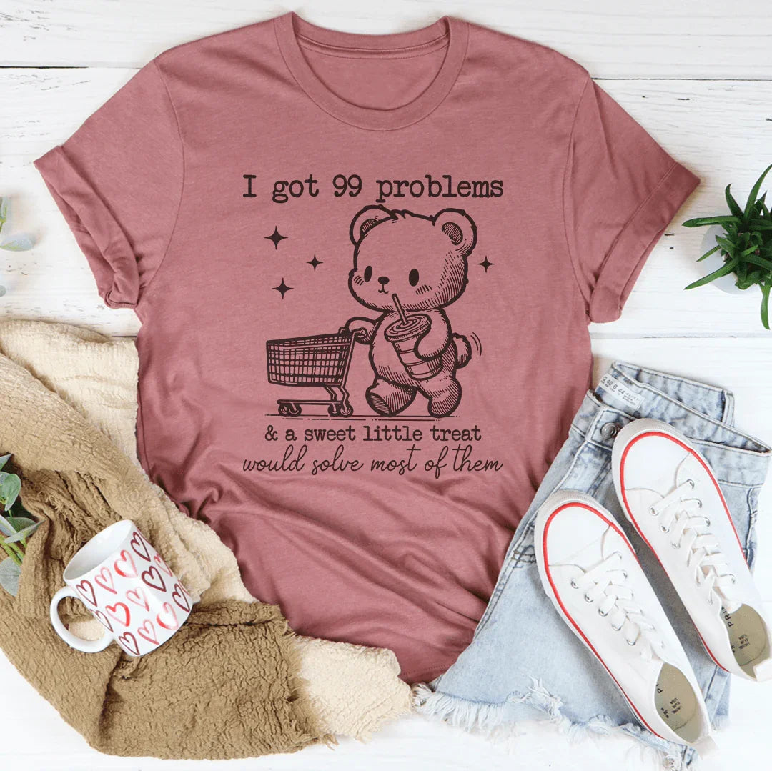 I Got 99 Problems and A Sweet Little Treat Would Solve Most of Them Tee