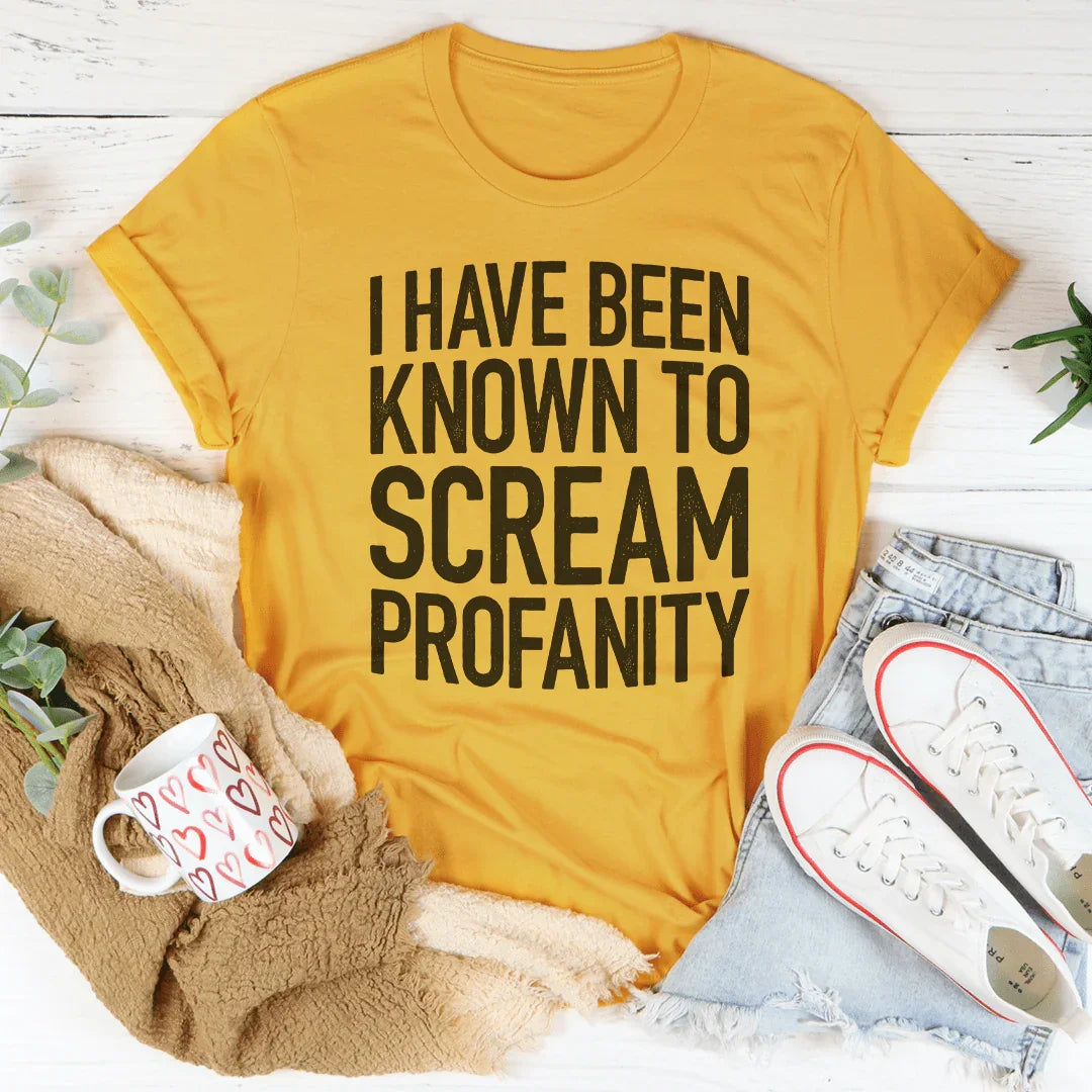 I Have Been Known To Scream Profanity Tee