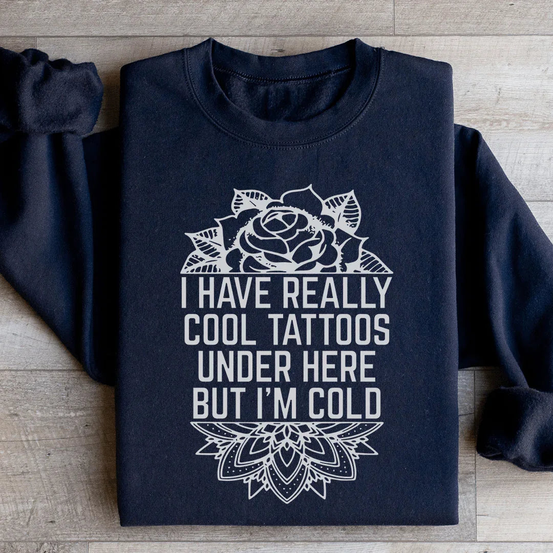 I Have Really Cool Tattoos Under Here Sweatshirt