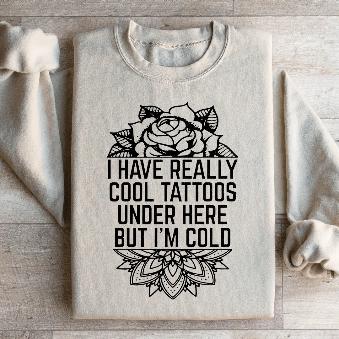 I Have Really Cool Tattoos Under Here Sweatshirt