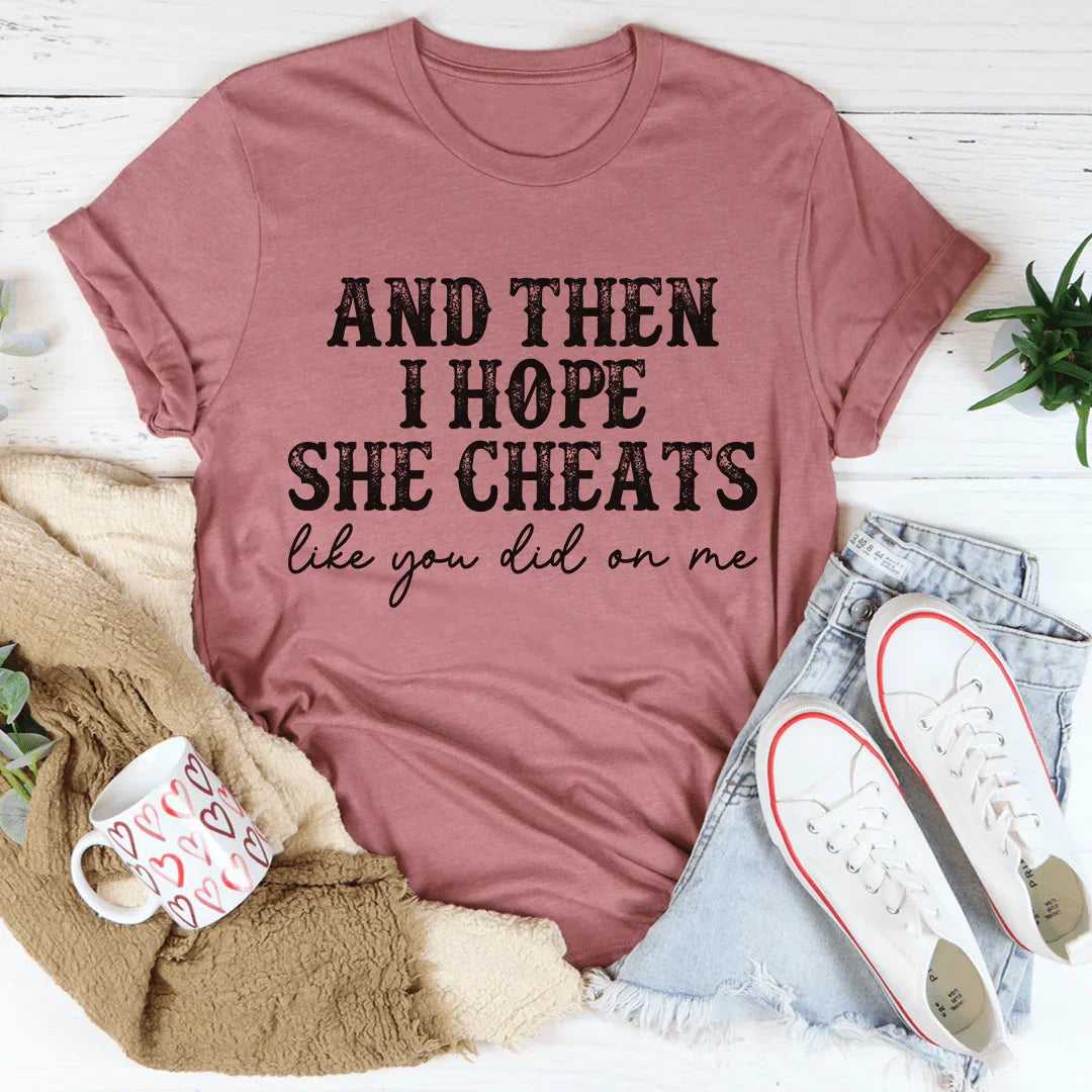 I Hope She Cheats Tee