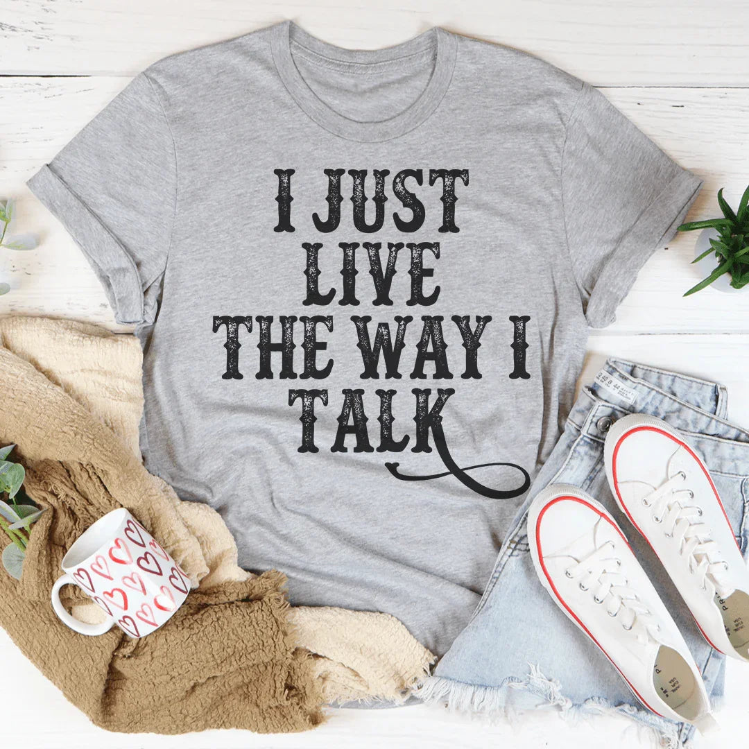 I Just Live The Way I Talk Tee