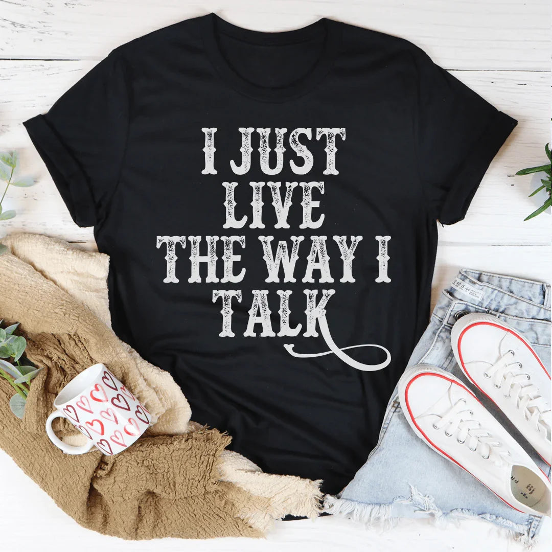 I Just Live The Way I Talk Tee