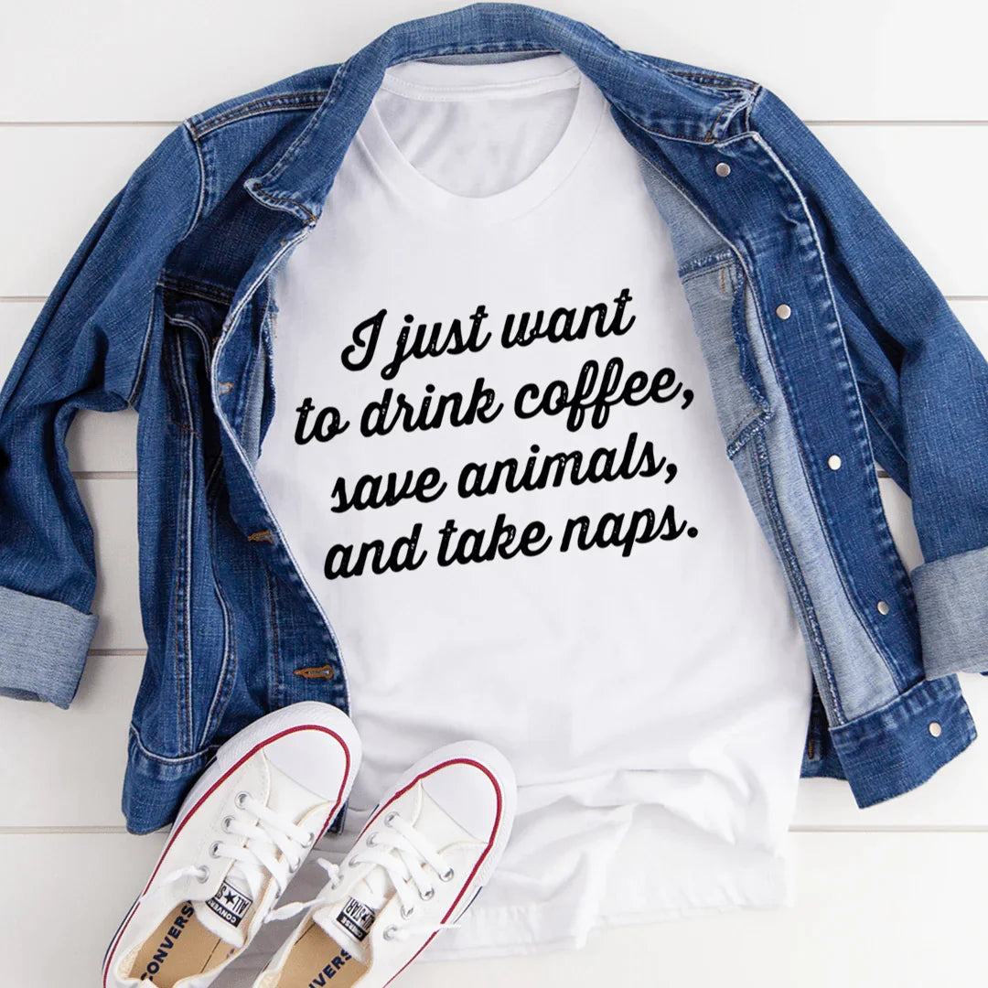 I Just Want To Drink Coffee Save Animals and Take Naps Tee