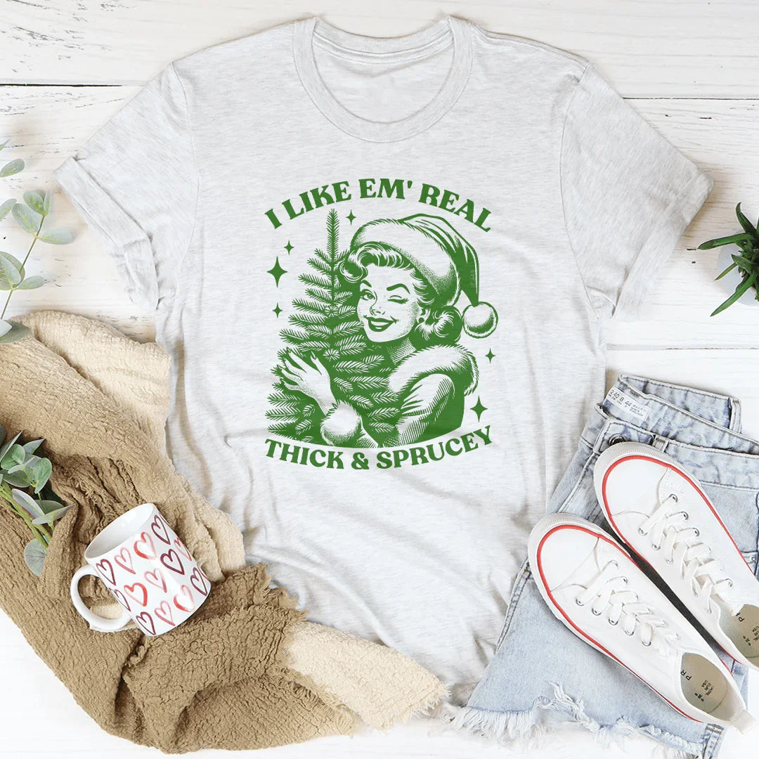 I Like Em Real Thick & Sprucey Tee