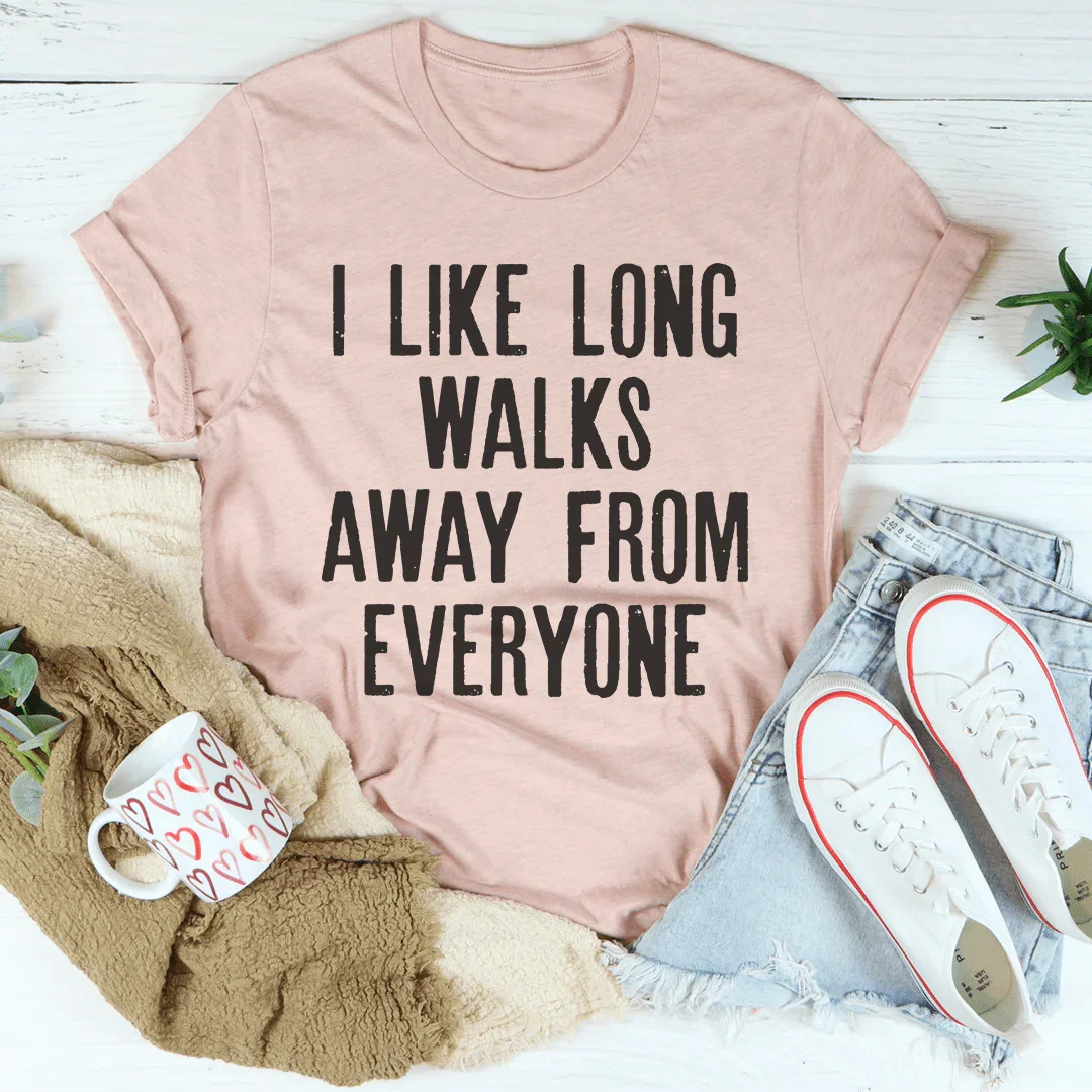 I Like Long Walks Away From Everyone Tee
