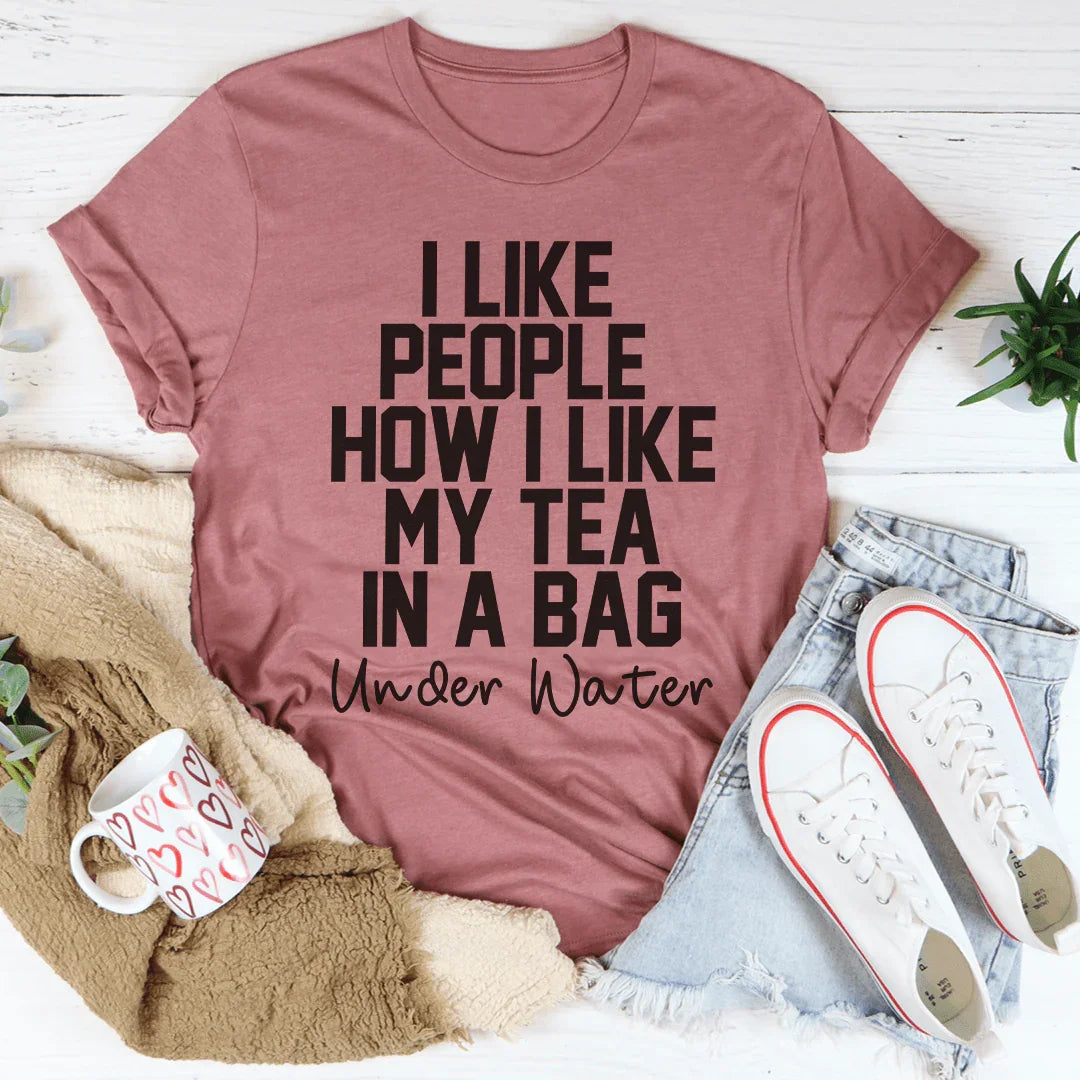I Like People How I Like My Tea Tee