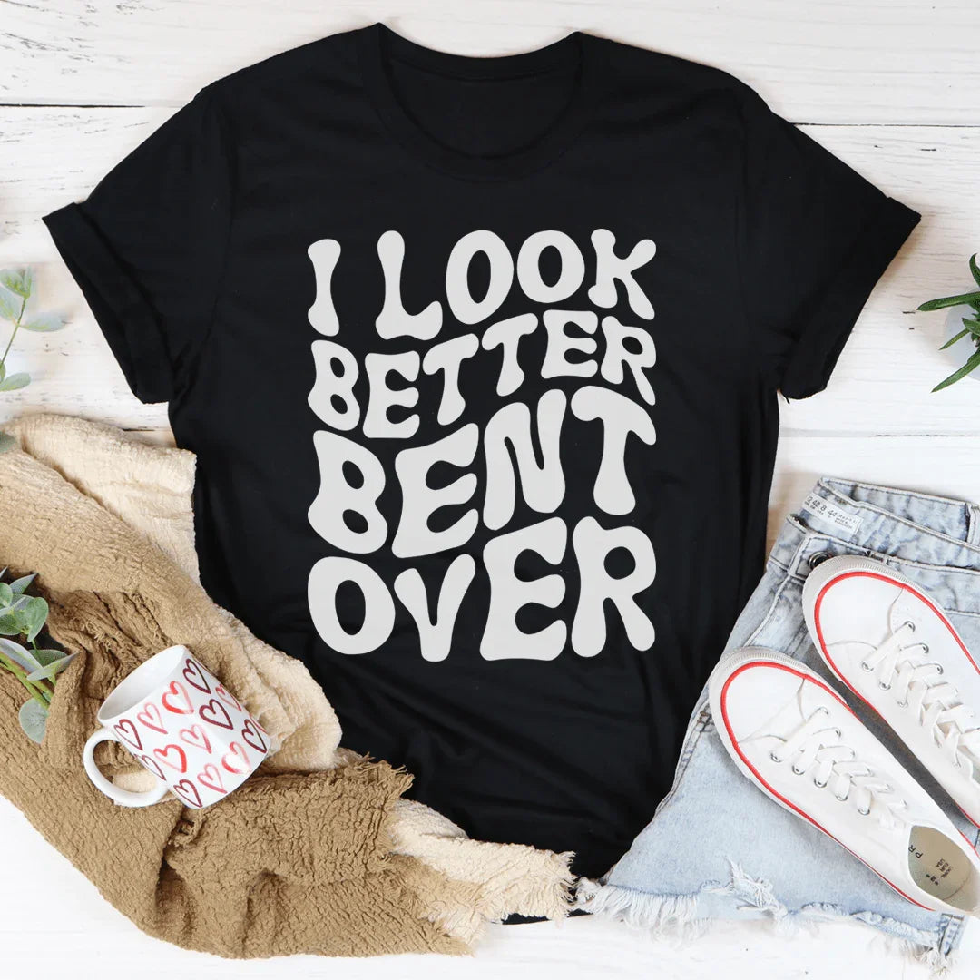 I Look Better Bent Over Tee