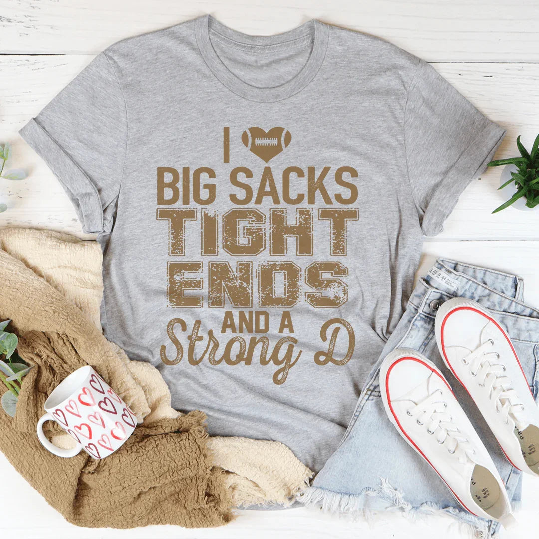 I Love Big Sacks Tight Ends And A Strong D Tee