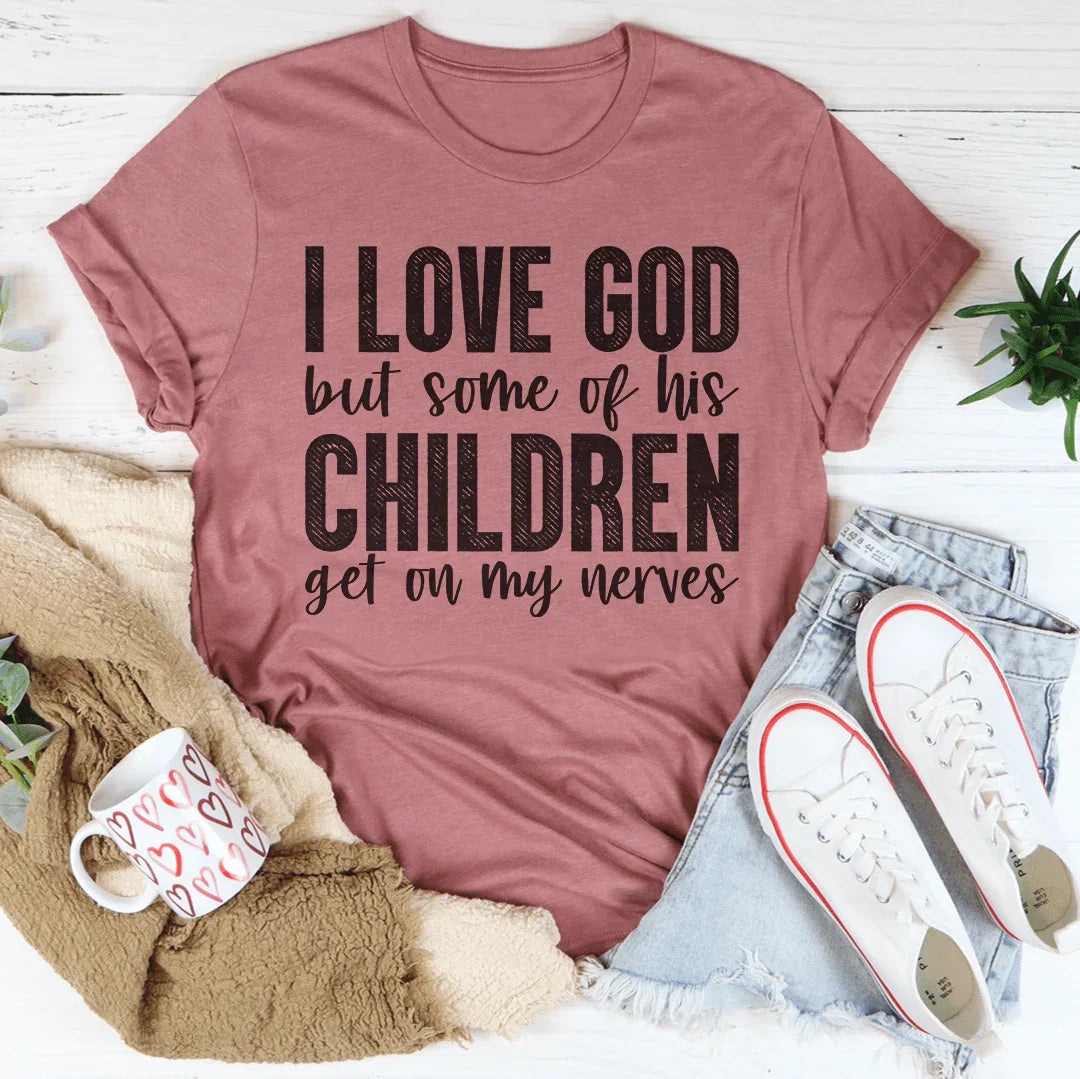 I Love God But Some Of His Children Tee
