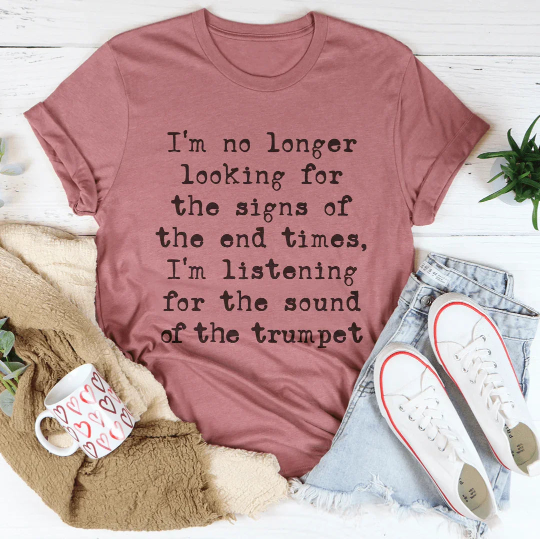 I'm No Longer Looking For The Signs Of The End Times Tee