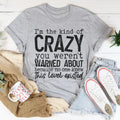 I'm The Kind Of Crazy You Weren't Warned About Tee