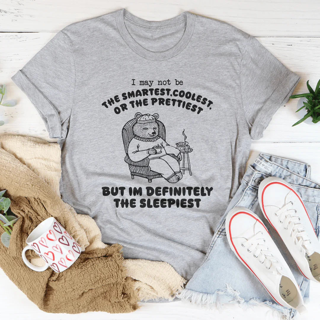 I May Not Be The Smartest Coolest Or The Prettiest Tee
