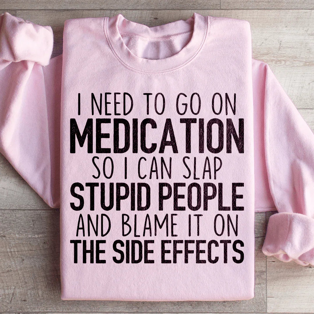 I Need To Go On Medication Sweatshirt
