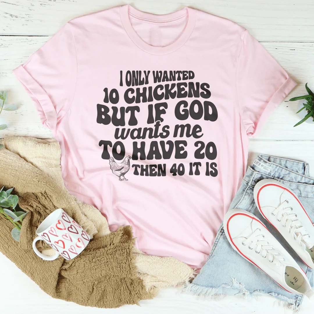 I Only Wanted 10 Chickens Tee