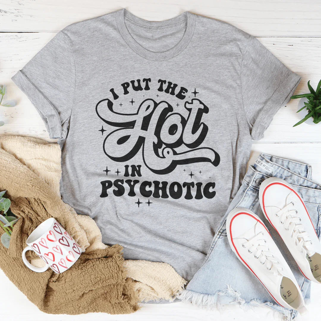 I Put The Hot In Psychotic Tee