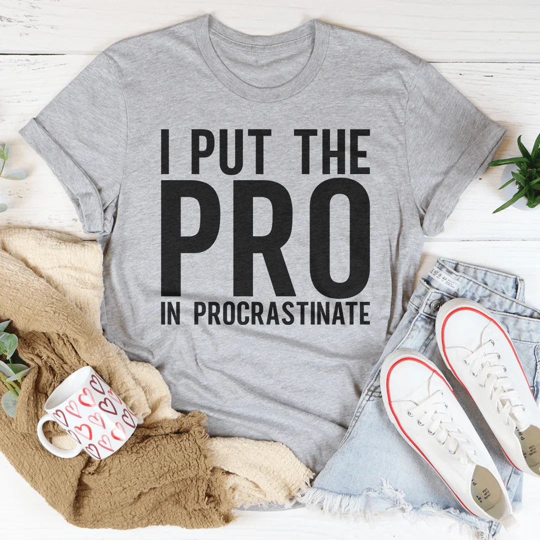 I Put The Pro In Procrastination Tee