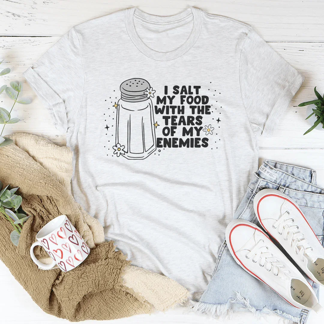 I Salt My Food With The Tears Of My Enemies Tee