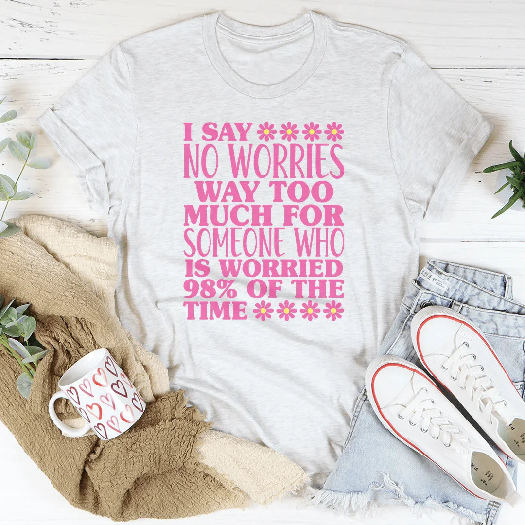 I Say No Worries Way Too Much For Someone Tee