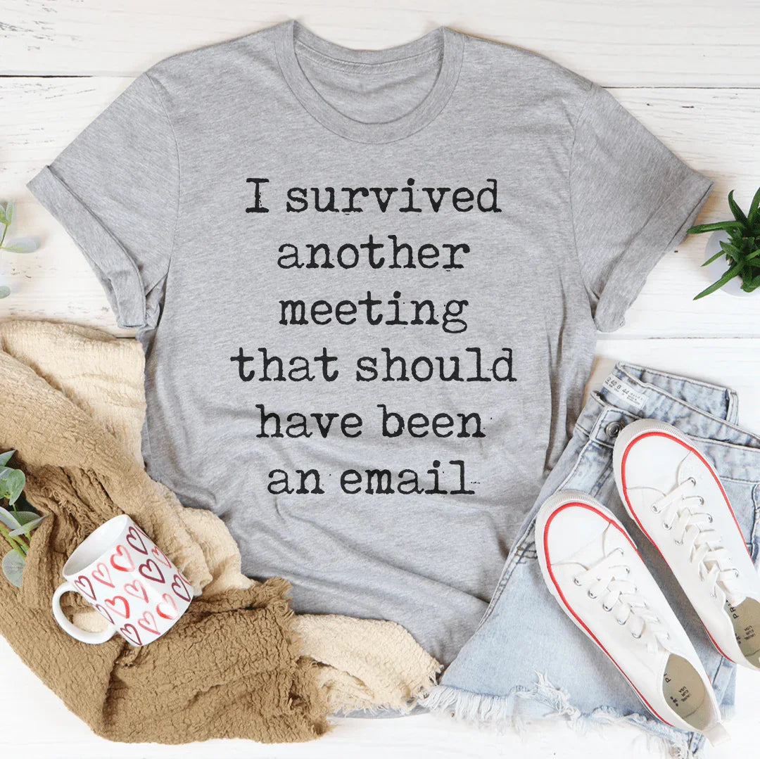 I Survived Another Meeting That Should Have Been An Email Tee