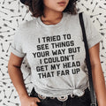 I Tried To See Things Your Way Tee