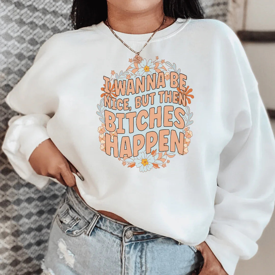 I Wanna Be Nice But Then B-tches Happen Tee