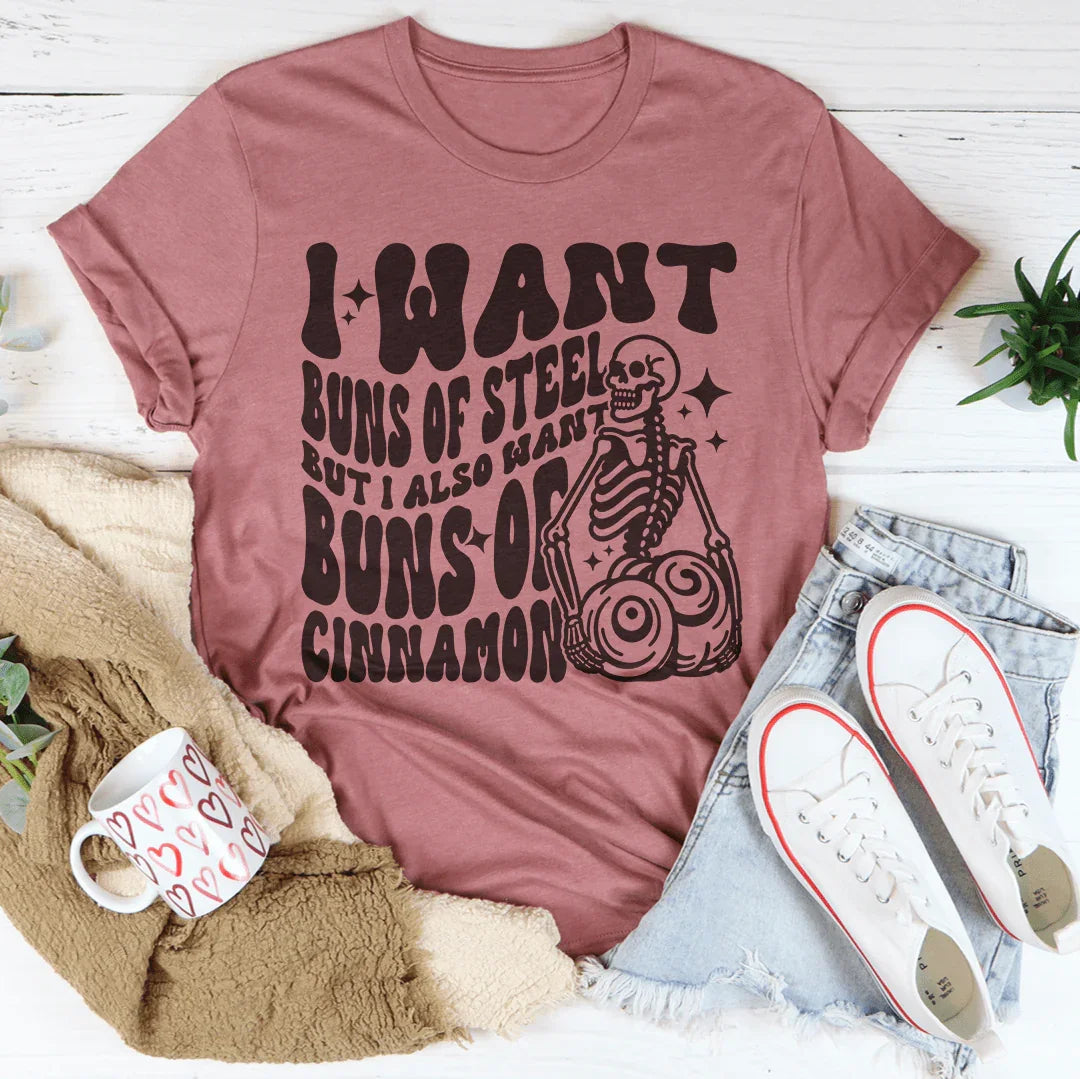 I Want Buns Of Steel But I Also Want Buns Of Cinnamon Tee