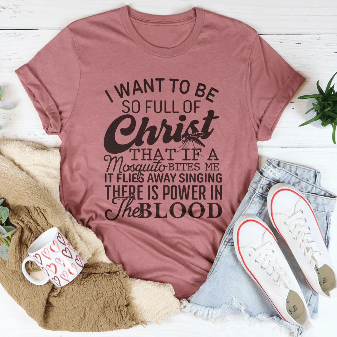 I Want To Be So Full Of Christ Tee