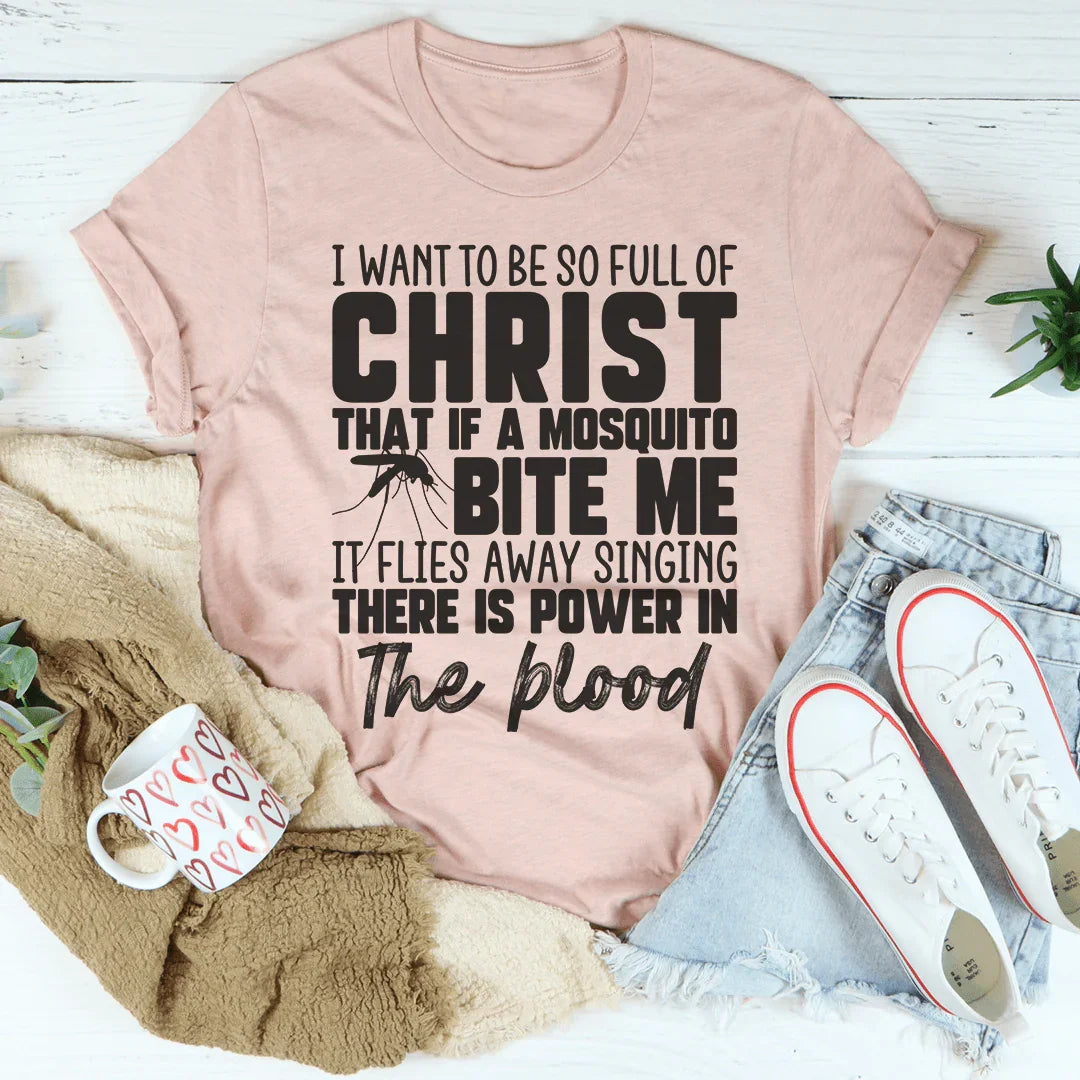 I Want To Be So Full Of Christ Tee
