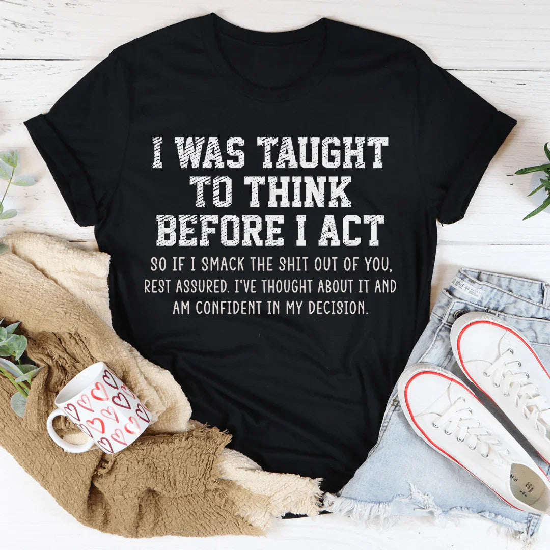 I Was Taught To Think Before I Act Tee