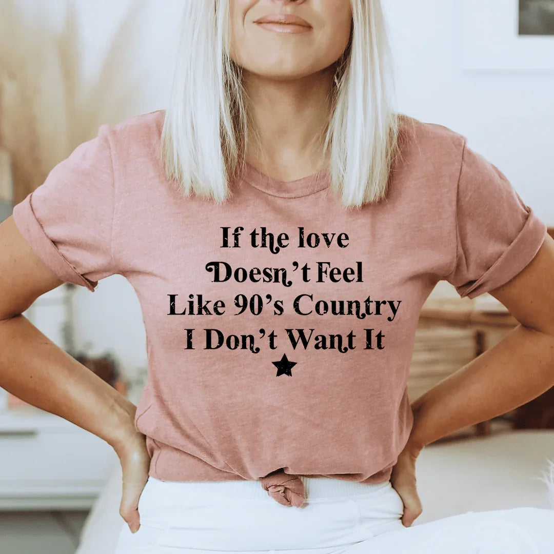 If The Love Doesn't Feel Like 90's Country Tee