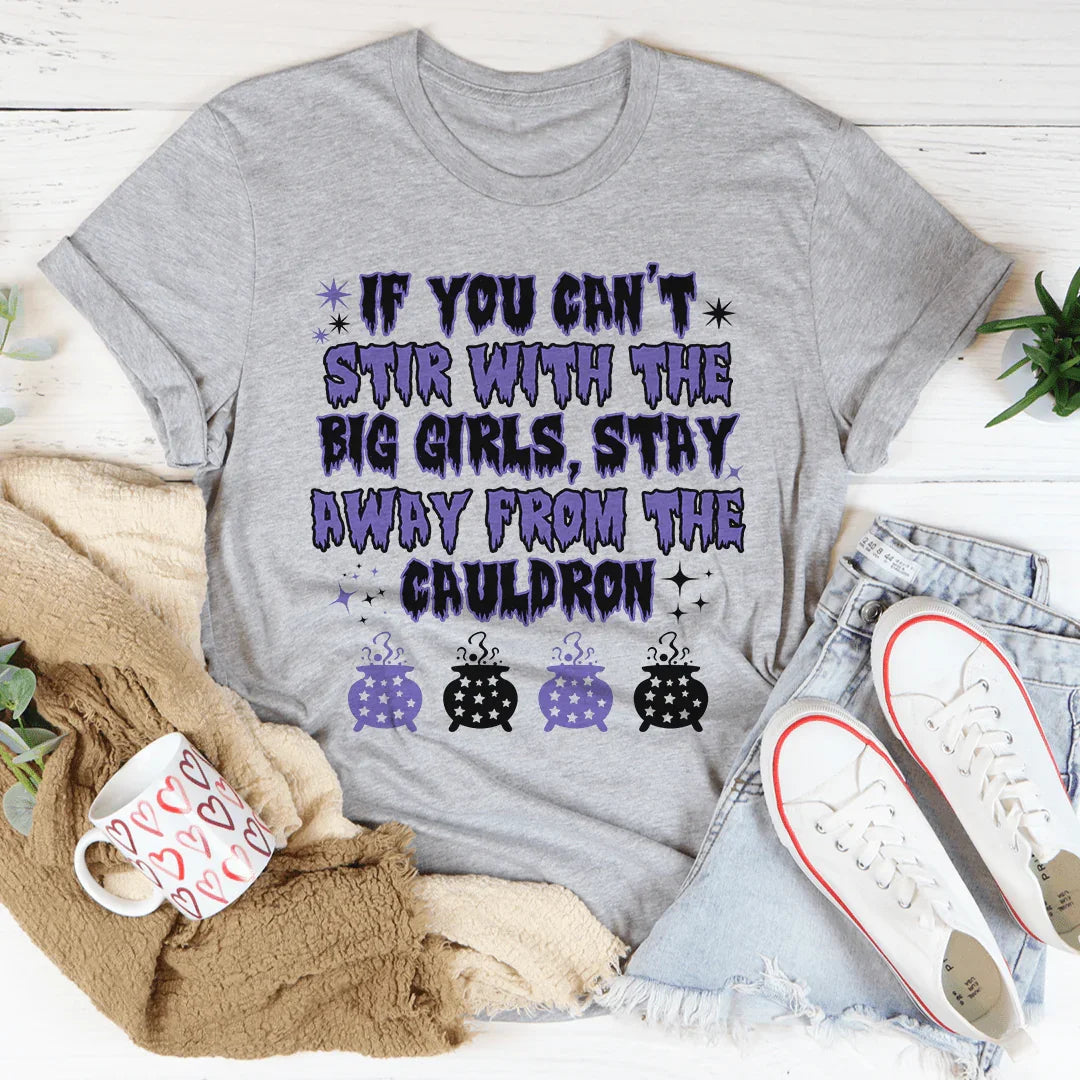 If You Can't Stir With The Big Girls Stay Away From The Cauldron Tee