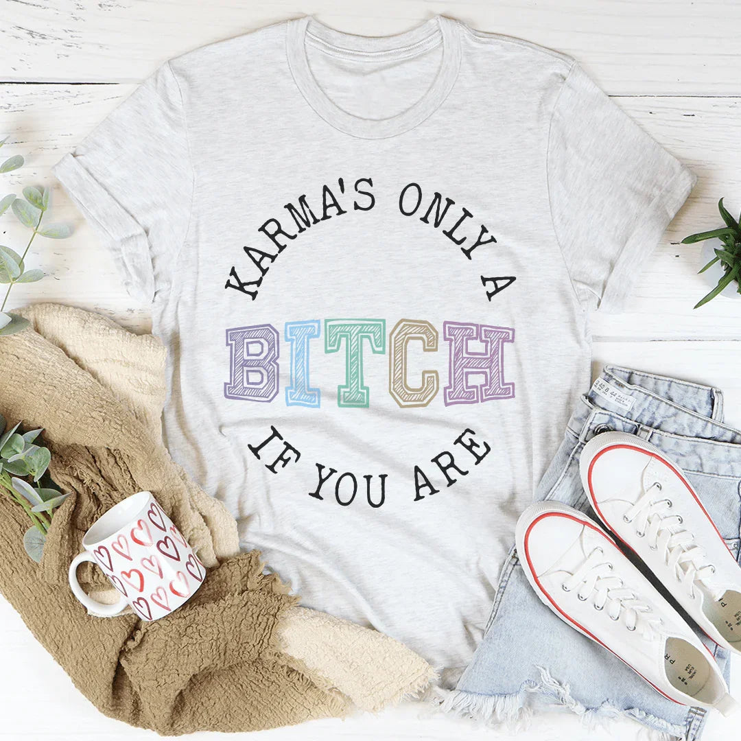 Karma's Only A B If You Are Tee