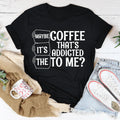 Maybe It's The Coffee Tee