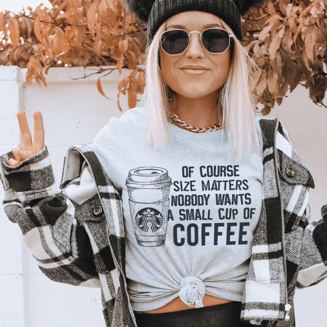 Nobody Wants A Small Cup Of Coffee Tee
