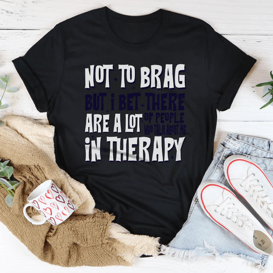 Not To Brag But Bet There Are A Lot Of People Tee
