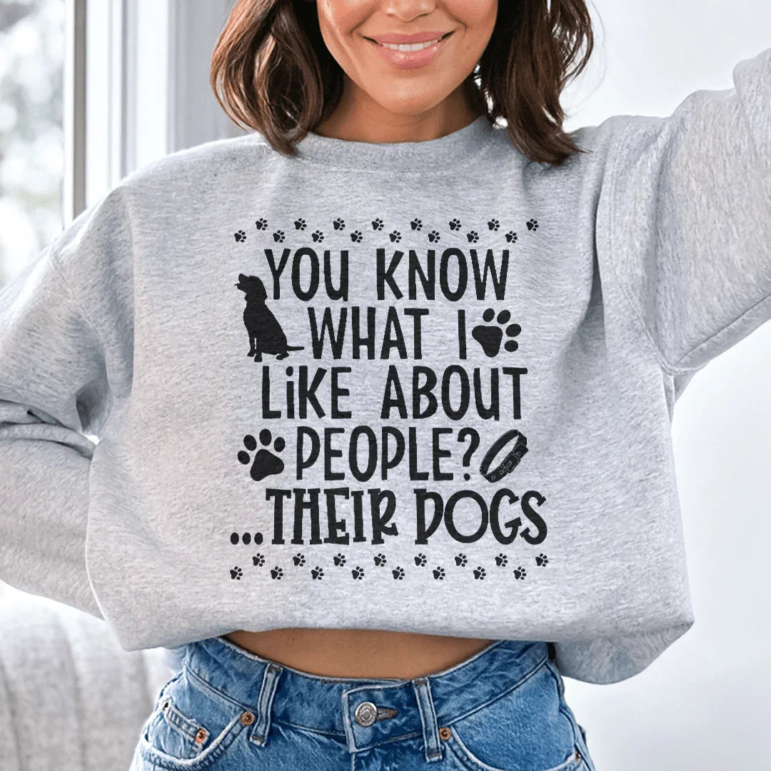 You Know What I Like About People Their Dogs Sweatshirt