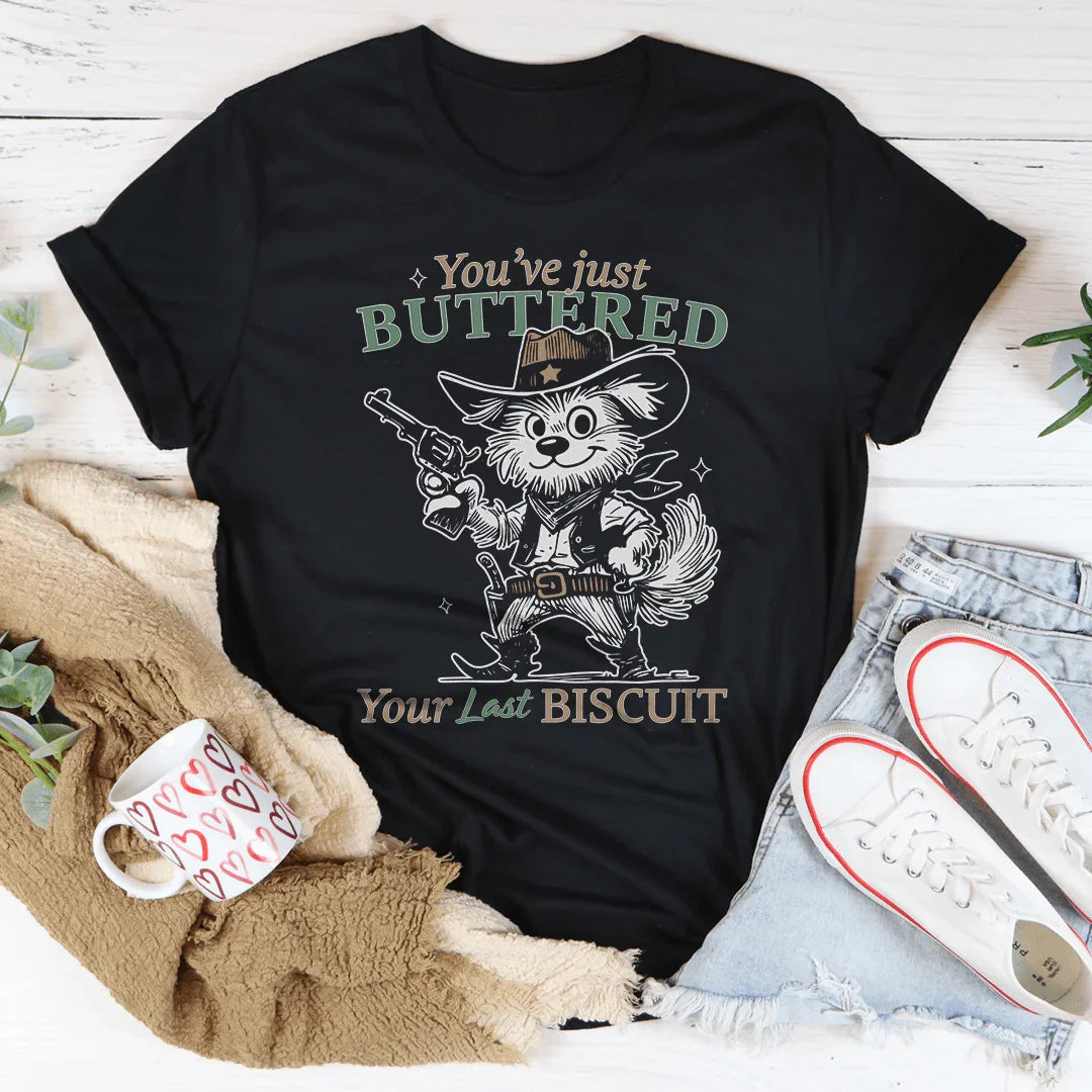 You've Just Buttered Your Last Biscuit Tee
